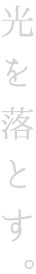 光を落とす。