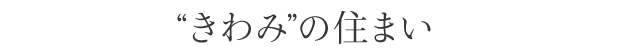 “きわみ”の住まい